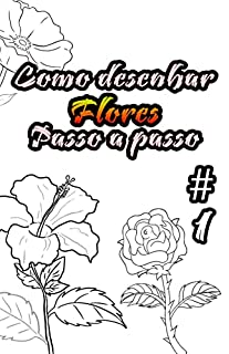 Livro Como Desenhar Flores Passo a Passo: Desenho de 33 desenhos diferentes de flores com engenharia reversa