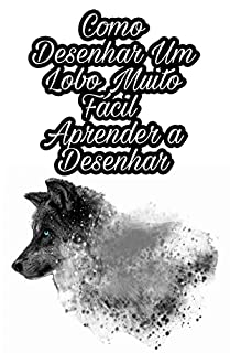 Livro Como Desenhar Um Lobo Muito Fácil Aprender a Desenhar: Desenho fácil de animais para iniciantes com imagens