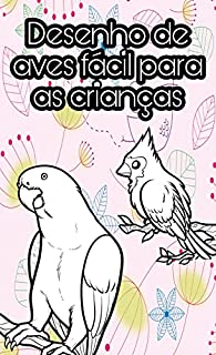 Livro Desenho de pássaros fácil para crianças: Como desenhar os animais passo a passo