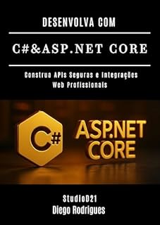 Livro DESENVOLVA COM C# & ASP.NET CORE: Construa APIs Seguras e Integrações Web Profissionais (C# EXTREME BRASIL Livro 2)