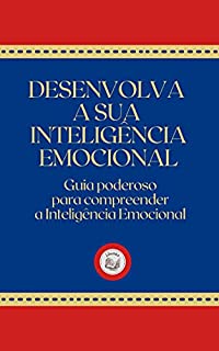 Livro DESENVOLVA A SUA INTELIGÊNCIA EMOCIONAL: guia poderoso para compreender a inteligência emocional