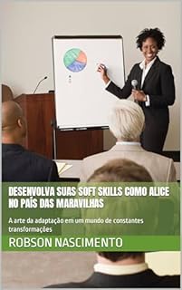 Livro Desenvolva Suas Soft Skills como Alice no País das Maravilhas: A arte da adaptação em um mundo de constantes transformações