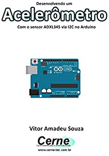 Livro Desenvolvendo um Acelerômetro Com o sensor ADXL345 via I2C no Arduino