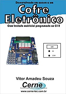 Livro Desenvolvendo um acesso a um Cofre Eletrônico Com teclado matricial programado no C18