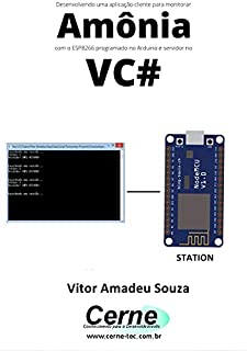 Livro Desenvolvendo uma aplicação cliente para monitorar Amônia com o ESP8266 programado no Arduino e servidor no VC#