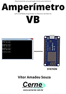 Desenvolvendo uma aplicação cliente para monitorar Amperímetro com o ESP8266 programado no Arduino e servidor no VB