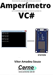 Desenvolvendo uma aplicação cliente para monitorar Amperímetro com o ESP8266 programado no Arduino e servidor no VC#