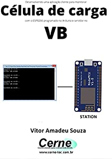 Livro Desenvolvendo uma aplicação cliente para monitorar Célula de carga com o ESP8266 programado no Arduino e servidor no VB