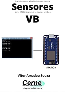 Livro Desenvolvendo uma aplicação cliente para monitorar Sensores com o ESP8266 programado no Arduino e servidor no VB