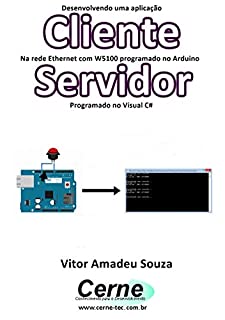 Desenvolvendo uma aplicação Cliente Na rede Ethernet com W5100 programado no Arduino Servidor Programado no Visual C#