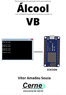 Livro Desenvolvendo uma aplicação cliente-servidor para monitorar Álcool com o ESP8266 programado no Arduino e servidor no VB