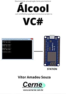 Desenvolvendo uma aplicação cliente-servidor para monitorar Álcool com o ESP8266 programado no Arduino e servidor no VC#
