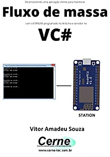 Desenvolvendo uma aplicação cliente-servidor para monitorar Fluxo de massa com o ESP8266 programado no Arduino e servidor no VB