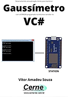 Livro Desenvolvendo uma aplicação cliente-servidor para monitorar Gaussímetro com o ESP8266 programado no Arduino e servidor no VC#