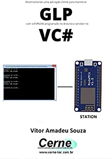 Livro Desenvolvendo uma aplicação cliente-servidor para monitorar GLP com o ESP8266 programado no Arduino e servidor no VC#