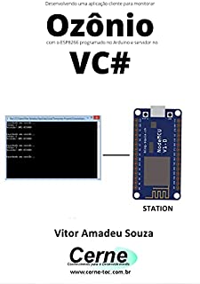 Livro Desenvolvendo uma aplicação cliente-servidor para monitorar Ozônio com o ESP8266 programado no Arduino e servidor no VC#