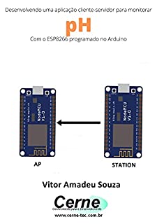 Livro Desenvolvendo uma aplicação cliente-servidor para monitorar pH Com o ESP8266 programado no Arduino