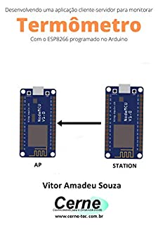 Livro Desenvolvendo uma aplicação cliente-servidor para monitorar Termômetro Com o ESP8266 programado no Arduino
