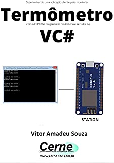 Desenvolvendo uma aplicação cliente-servidor para monitorar Termômetro com o ESP8266 programado no Arduino e servidor no VC#