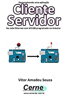 Livro Desenvolvendo uma aplicação Cliente Servidor Na rede Ethernet com W5100 programado no Arduino