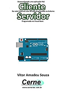 Livro Desenvolvendo uma aplicação PoE Cliente Na rede Ethernet com W5100 programado no Arduino Servidor Programado no Visual Basic