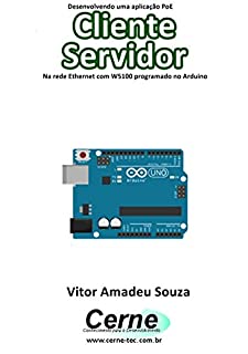 Livro Desenvolvendo uma aplicação PoE Cliente Servidor Na rede Ethernet com W5100 programado no Arduino