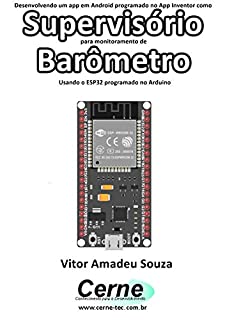 Livro Desenvolvendo um app em Android programado no App Inventor como Supervisório para monitoramento de Barômetro Usando o ESP32 programado no Arduino