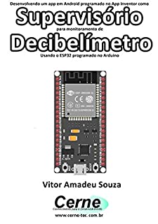 Desenvolvendo um app em Android programado no App Inventor como Supervisório para monitoramento de  Decibelímetro Usando o ESP32 programado no Arduino