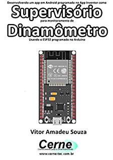 Livro Desenvolvendo um app em Android programado no App Inventor como Supervisório para monitoramento de  Dinamômetro Usando o ESP32 programado no Arduino