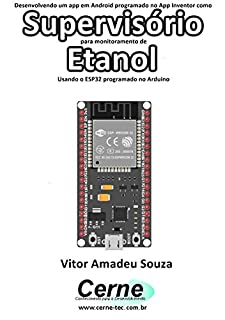Livro Desenvolvendo um app em Android programado no App Inventor como Supervisório para monitoramento de  Etanol Usando o ESP32 programado no Arduino