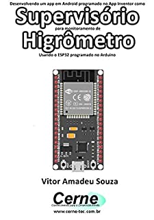 Livro Desenvolvendo um app em Android programado no App Inventor como Supervisório para monitoramento de  Higrômetro Usando o ESP32 programado no Arduino