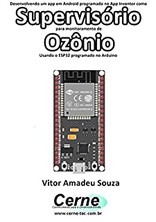 Livro Desenvolvendo um app em Android programado no App Inventor como Supervisório para monitoramento de Ozônio Usando o ESP32 programado no Arduino