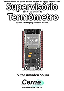 Livro Desenvolvendo um app em Android programado no App Inventor como Supervisório para monitoramento de Termômetro Usando o ESP32 programado no Arduino