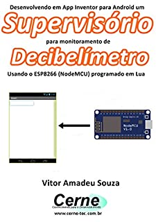 Desenvolvendo em App Inventor para Android um Supervisório para monitoramento de Decibelímetro Usando o ESP8266 (NodeMCU) programado em Lua