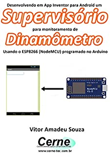 Livro Desenvolvendo em App Inventor para Android um Supervisório  para monitoramento de Dinamômetro Usando o ESP8266 (NodeMCU) programado no Arduino
