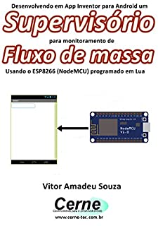 Desenvolvendo em App Inventor para Android um Supervisório para monitoramento de Fluxo de massa Usando o ESP8266 (NodeMCU) programado em Lua