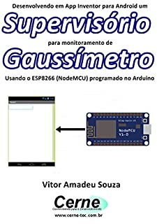 Desenvolvendo em App Inventor para Android um Supervisório para monitoramento de Gaussímetro Usando o ESP8266 (NodeMCU) programado no Arduino