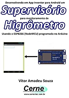 Livro Desenvolvendo em App Inventor para Android um Supervisório para monitoramento de Higrômetro Usando o ESP8266 (NodeMCU) programado no Arduino