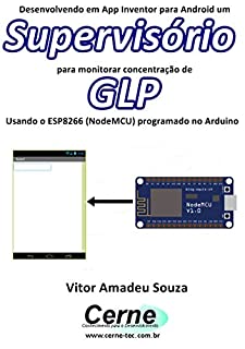 Desenvolvendo em App Inventor para Android um Supervisório para monitorar concentração de GLP Usando o ESP8266 (NodeMCU) programado no Arduino