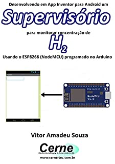 Desenvolvendo em App Inventor para Android um Supervisório para monitorar concentração de H2 Usando o ESP8266 (NodeMCU) programado no Arduino