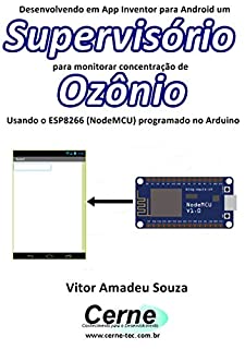 Desenvolvendo em App Inventor para Android um Supervisório para monitorar concentração de Ozônio Usando o ESP8266 (NodeMCU) programado no Arduino
