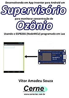 Desenvolvendo em App Inventor para Android um Supervisório para monitorar concentração de Ozônio Usando o ESP8266 (NodeMCU) programado em Lua