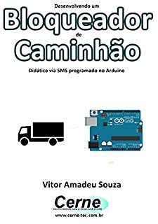 Livro Desenvolvendo um Bloqueador de Caminhão Didático via SMS programado no Arduino