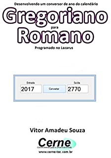 Desenvolvendo um conversor de ano do calendário Gregoriano para Romano  Programado no Lazarus