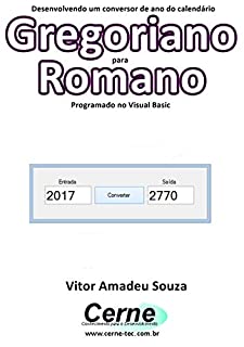 Livro Desenvolvendo um conversor de ano do calendário Gregoriano para Romano Programado em Visual Basic