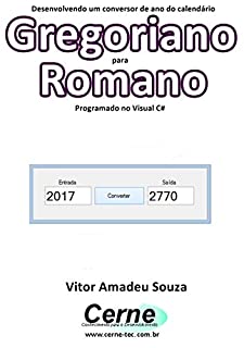 Livro Desenvolvendo um conversor de ano do calendário Gregoriano para Romano Programado em Visual C#
