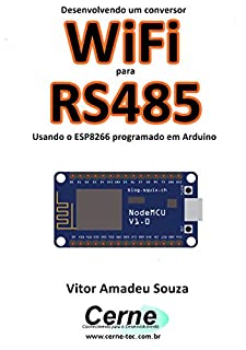 Livro Desenvolvendo um conversor WiFi para RS485 Usando o ESP8266 programado em Arduino
