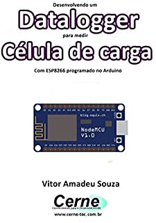 Livro Desenvolvendo um Datalogger para medir  Célula de carga Com ESP8266 programado no Arduino