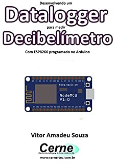 Livro Desenvolvendo um Datalogger para medir  Decibelímetro Com ESP8266 programado no Arduino