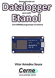 Livro Desenvolvendo um Datalogger para medir  Etanol Com ESP8266 programado no Arduino